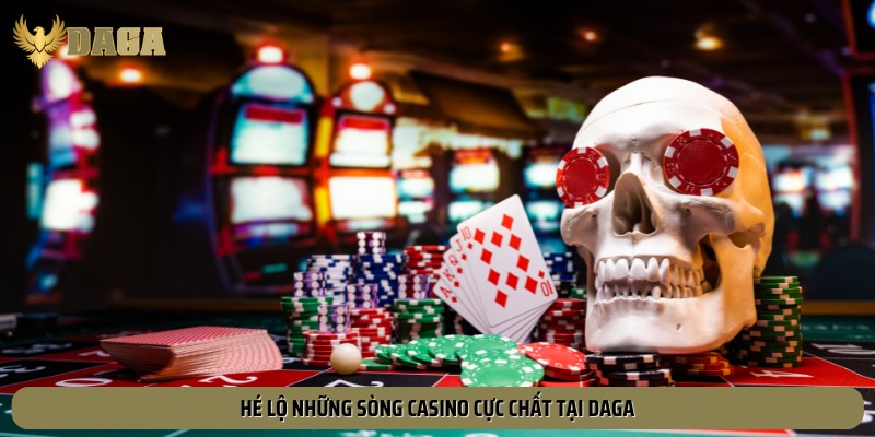 Sòng bài siêu chất tại DAGA mà bạn không nên bỏ qua